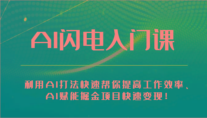 AI闪电入门课-利用AI打法快速帮你提高工作效率、AI赋能掘金项目快速变现！-蚂蚁汇资源分享项目网