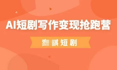AI短剧写作变现抢跑营，门槛低，0基础，普通人做副业的绝佳机会-蚂蚁汇资源分享项目网