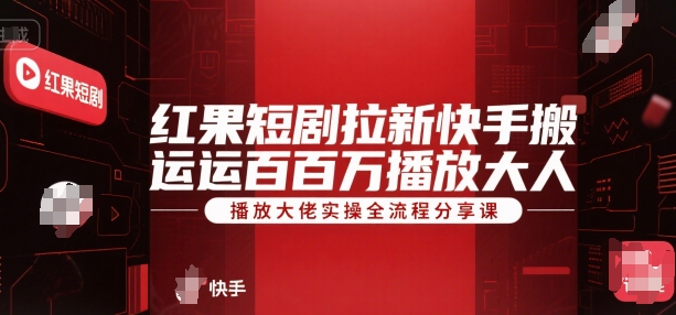 红果短剧拉新快手搬运百万播放大佬实操全流程分享课
