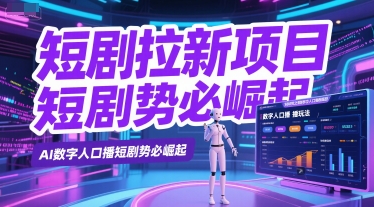 短剧拉新项目之数字人口播玩法，AI数字人口播短剧势必崛起-蚂蚁汇资源分享项目网
