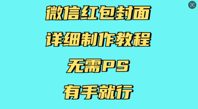 微信红包封面详细制作教程，无需PS，有手就行-蚂蚁汇资源分享项目网