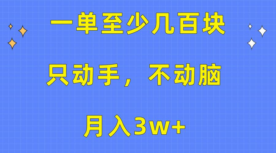 一单至少几百块，只动手不动脑，月入3w+。看完就能上手，保姆级教程-蚂蚁汇资源分享项目网