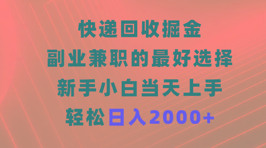 (9546期)快递回收掘金，副业兼职的最好选择，新手小白当天上手，轻松日入2000+-蚂蚁汇资源分享项目网