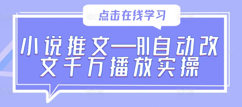 小说推文—AI自动改文千万播放实操-蚂蚁汇资源分享项目网