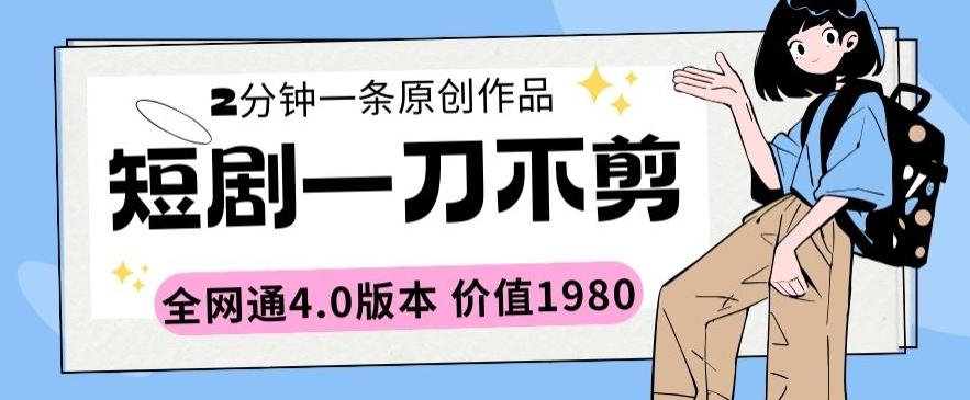 短剧一刀不剪2分钟一条全网通4.0版本价值1980【揭秘】-蚂蚁汇资源分享项目网