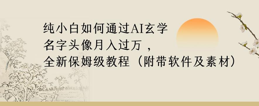 纯小白如何通过AI玄学名字头像，月入过万，高复购高利润，全新保姆级教程【揭秘】-蚂蚁汇资源分享项目网