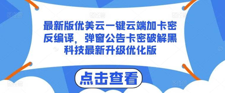 最新版优美云一键云端加卡密反编译，弹窗公告卡密破解黑科技最新升级优化版【揭秘】-蚂蚁汇资源分享项目网