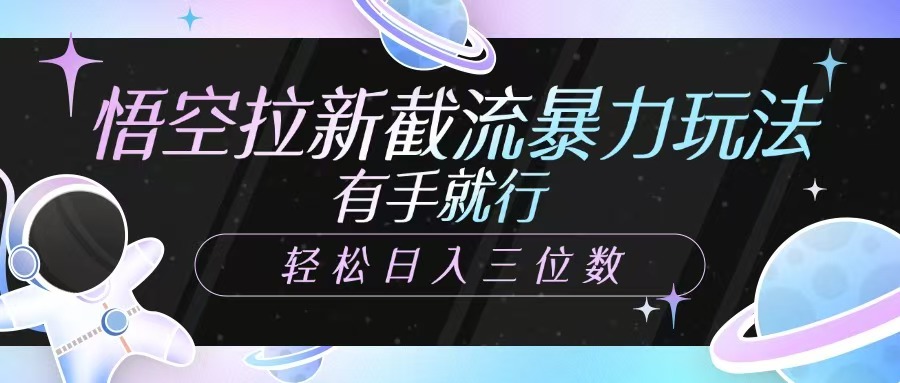 悟空拉新截流暴力玩法，有手就行，轻松日入三位数-蚂蚁汇资源分享项目网