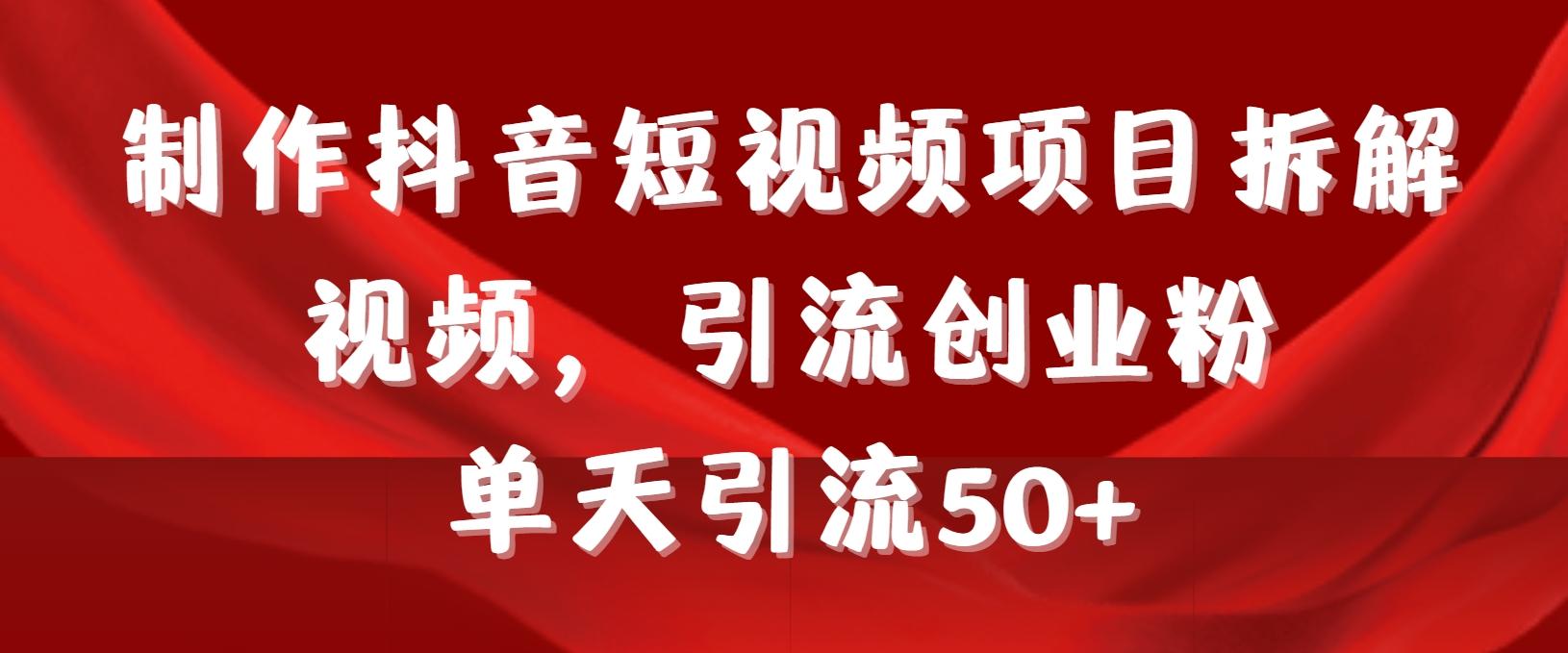 制作抖音短视频项目拆解视频引流创业粉，一天引流50+教程+工具+素材-蚂蚁汇资源分享项目网