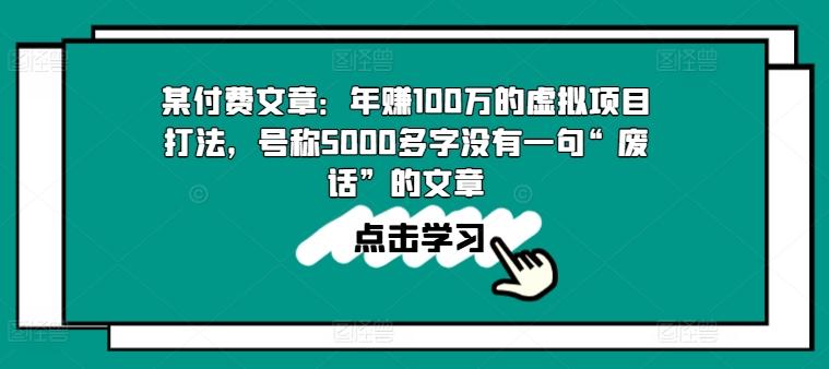 某付费文章：年赚100w的虚拟项目打法，号称5000多字没有一句“废话”的文章-蚂蚁汇资源分享项目网
