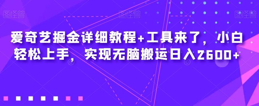 爱奇艺掘金详细教程+工具来了，小白轻松上手，实现无脑搬运日入2600+-蚂蚁汇资源分享项目网