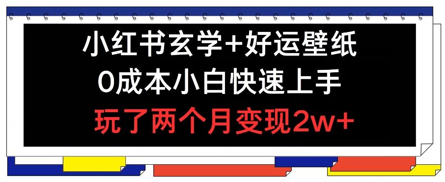 小红书玄学+好运壁纸玩法，0成本小白快速上手，玩了两个月变现2w+ 【揭秘】-蚂蚁汇资源分享项目网