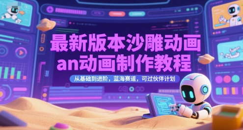 最新版本沙雕动画an动画制作教程，从基础到进阶，蓝海赛道，可过伙伴计划-蚂蚁汇资源分享项目网