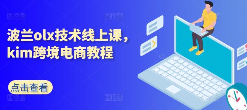 波兰olx技术线上课，kim跨境电商教程-蚂蚁汇资源分享项目网