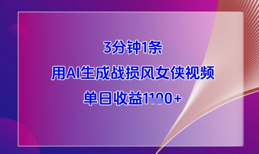 3分钟1条，用AI生成战损风女侠视频，单日收益1k+-蚂蚁汇资源分享项目网