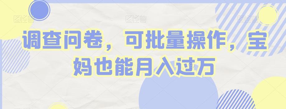 调查问卷，可批量操作，宝妈也能月入过万-蚂蚁汇资源分享项目网