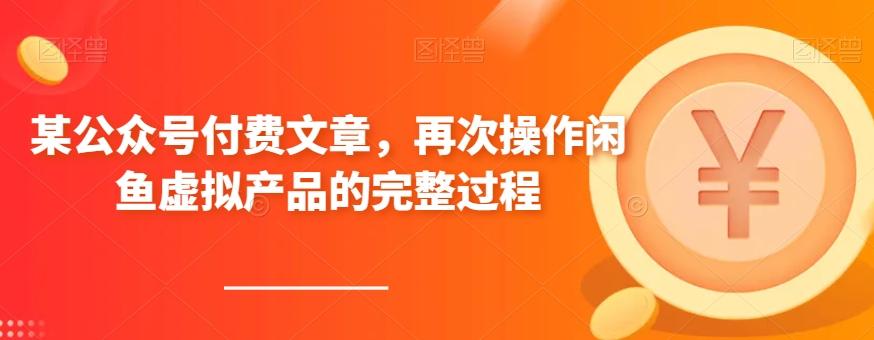 某公众号付费文章，再次操作闲鱼虚拟产品的完整过程-蚂蚁汇资源分享项目网