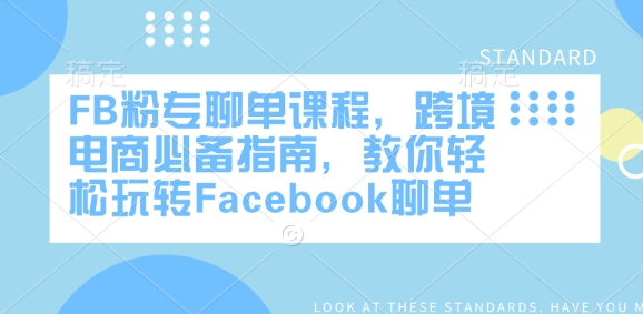 FB粉专聊单课程，跨境电商必备指南，教你轻松玩转Facebook聊单-蚂蚁汇资源分享项目网