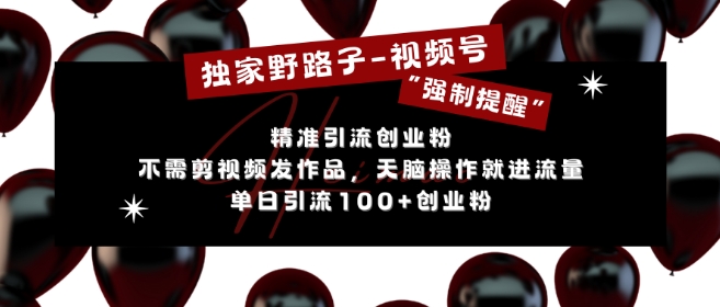 独家野路子利用视频号“强制提醒”，不需剪视频发作品，无脑操作就进流量，单日引流100+创业粉-蚂蚁汇资源分享项目网