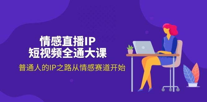 情感直播IP短视频全通大课，普通人的IP之路从情感赛道开始(18节-蚂蚁汇资源分享项目网