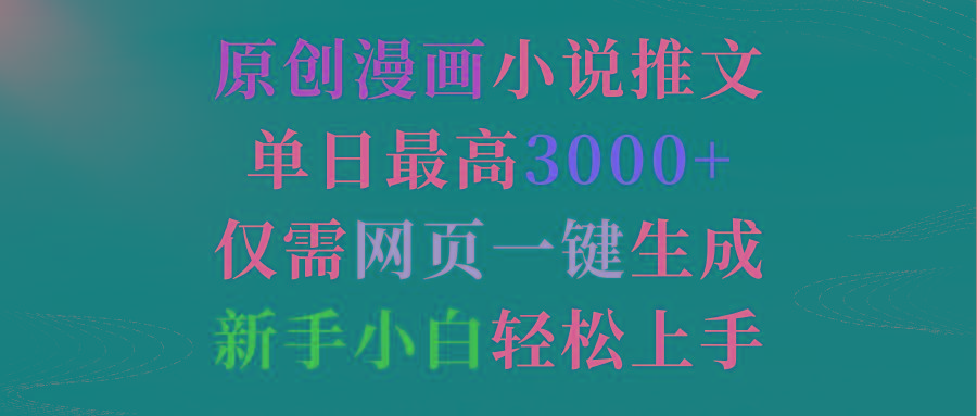 (9407期)原创漫画小说推文，单日最高3000+仅需网页一键生成 新手轻松上手-蚂蚁汇资源分享项目网