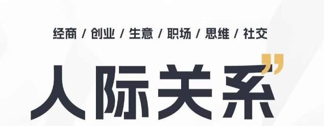 人际关系思维提升课 ，个人破圈 职场提升 结交贵人 处事指导课-蚂蚁汇资源分享项目网