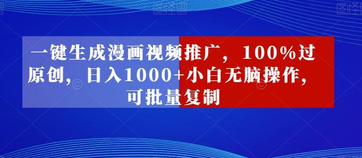 一键生成漫画视频推广，100%过原创，日入1000+小白无脑操作，可批量复制-蚂蚁汇资源分享项目网