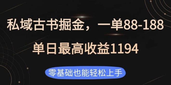 私域古书掘金项目，1单88-188，单日最高收益1194，零基础也能轻松上手【揭秘】-蚂蚁汇资源分享项目网