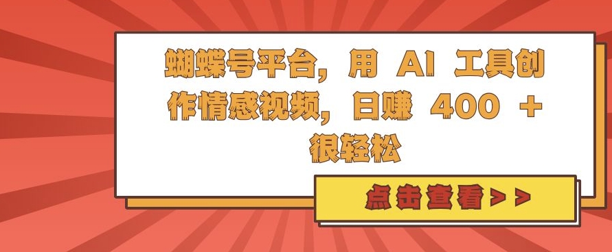 蝴蝶号平台，用 AI 工具创作情感视频，日入4张很轻松【揭秘】-蚂蚁汇资源分享项目网