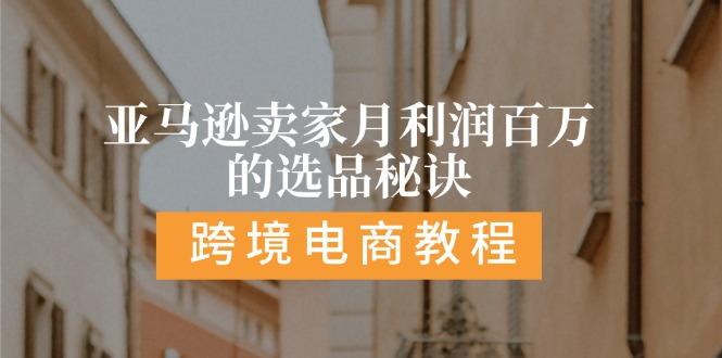 亚马逊卖家月利润百万的选品秘诀:  抓重点/高利润/大方向/大类目/选品…-蚂蚁汇资源分享项目网
