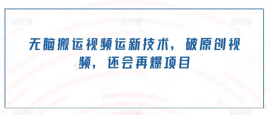 无脑搬运视频运新技术，破原创视频，还会再爆项目-蚂蚁汇资源分享项目网