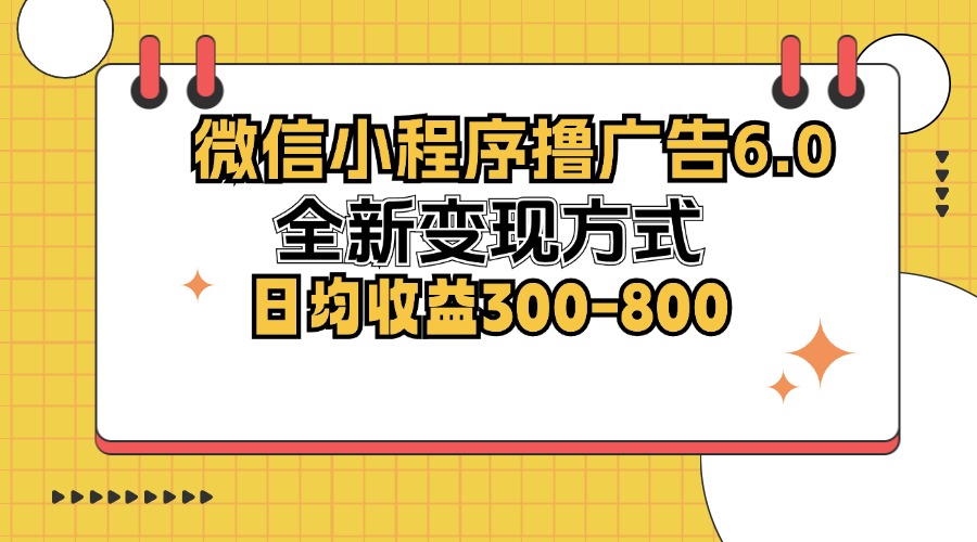 微信小程序撸广告6.0，全新变现方式，日均收益300-800-蚂蚁汇资源分享项目网