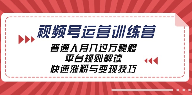 视频号运营训练营：普通人月入过万秘籍，平台规则解读，快速涨粉与变现-蚂蚁汇资源分享项目网