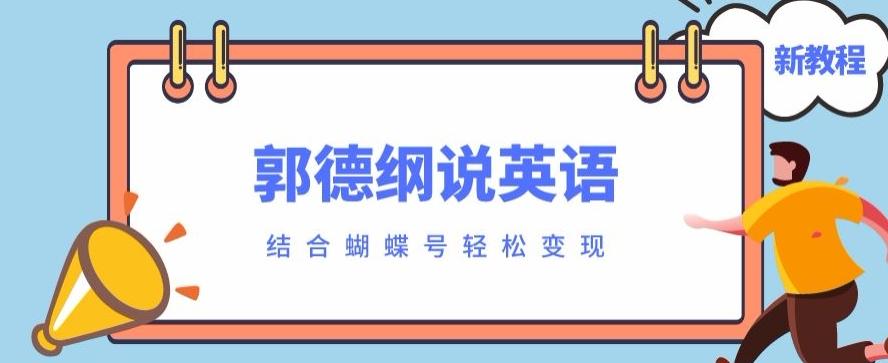 最近爆火的郭德纲说英语视频制作教程，配合蝴蝶号轻松撸收益-蚂蚁汇资源分享项目网