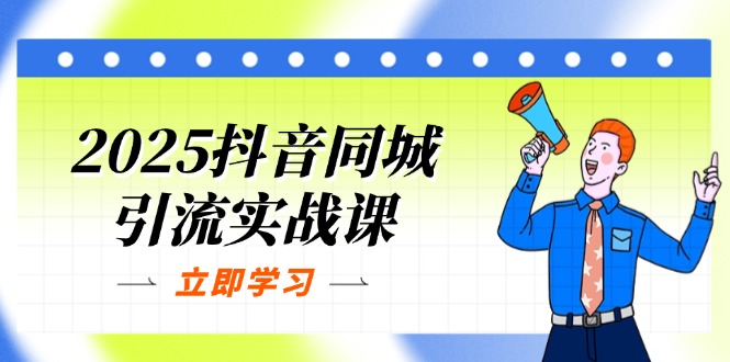 2025抖音同城引流实战课：单店模型+团购爆款逻辑，快速提升POI热度分-蚂蚁汇资源分享项目网