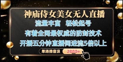 神庙侍女美女无人直播，轻松起号，有着全网最权威的防封技术，单场撸音浪1k+-蚂蚁汇资源分享项目网
