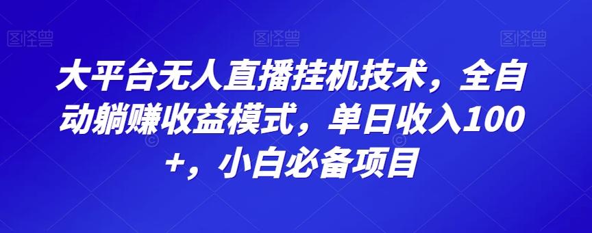 大平台无人直播挂机技术，全自动躺赚收益模式，单日收入100+，小白必备项目-蚂蚁汇资源分享项目网