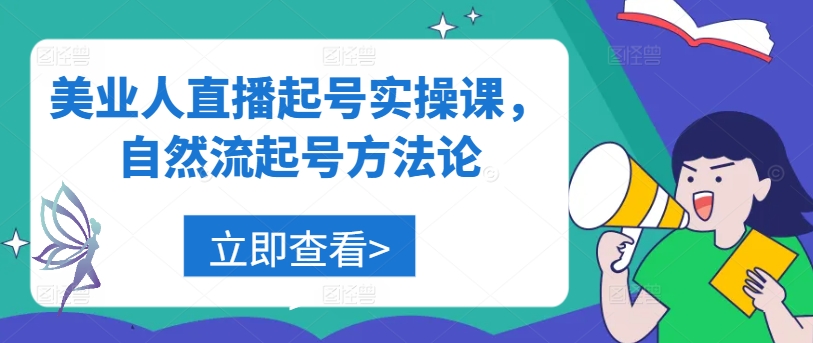美业人直播起号实操课，自然流起号方法论-蚂蚁汇资源分享项目网