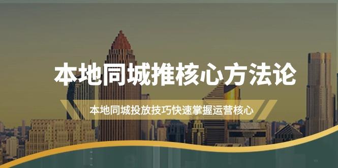 (9439期)本地同城·推核心方法论，本地同城投放技巧快速掌握运营核心(16节课)-蚂蚁汇资源分享项目网