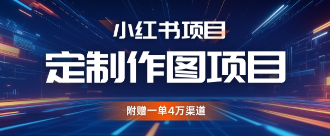 小红书私人定制图项目，附赠一单4W渠道【揭秘】-蚂蚁汇资源分享项目网