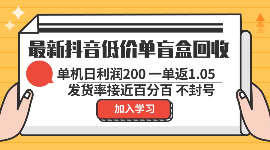 最新抖音低价单盲盒回收 一单1.05 单机日利润200 纯绿色不封号-蚂蚁汇资源分享项目网