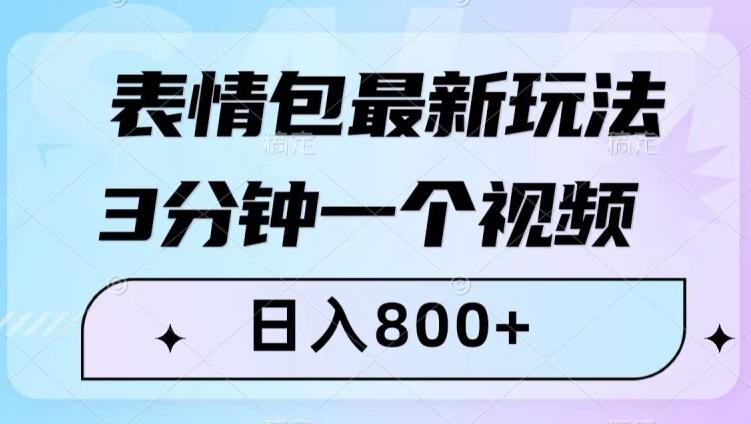 表情包最新玩法，3分钟一个视频，日入800+，小白也能做【揭秘】-蚂蚁汇资源分享项目网
