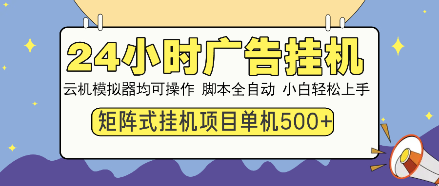 24小时广告挂机  单机收益500+ 矩阵式操作，设备越多收益越大，小白轻...-蚂蚁汇资源分享项目网