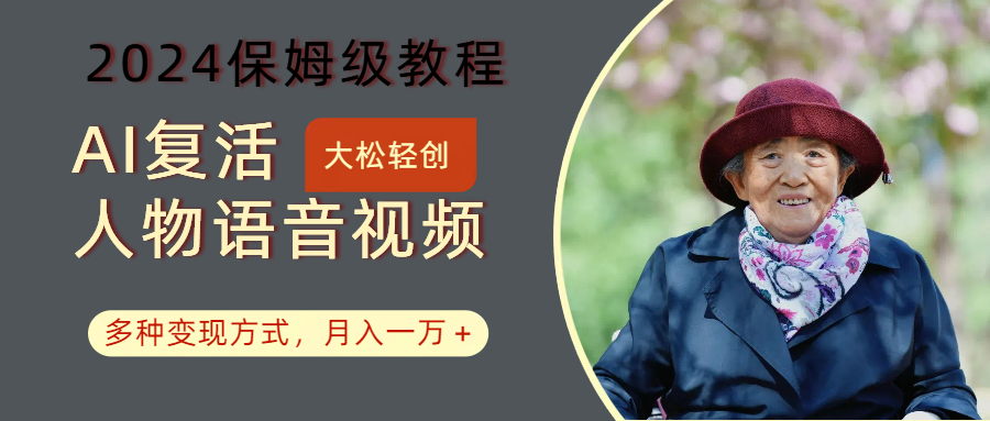 AI复活人物讲话视频:2024保姆级教程,多种变现方式,月入一万+-蚂蚁汇资源分享项目网