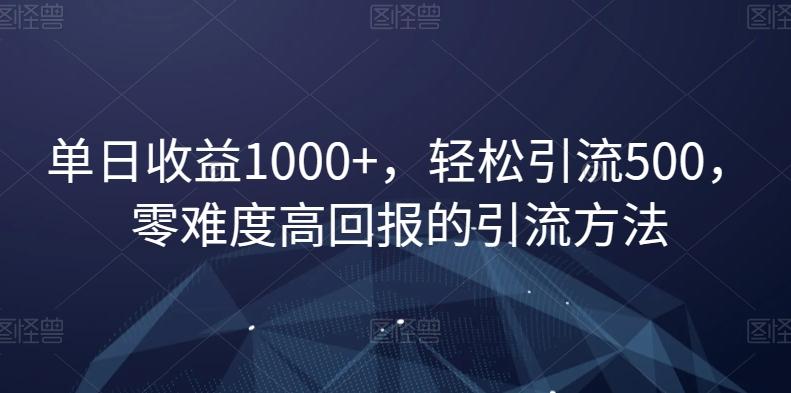 单日收益1000+，轻松引流500，零难度高回报的引流方法【揭秘】-蚂蚁汇资源分享项目网