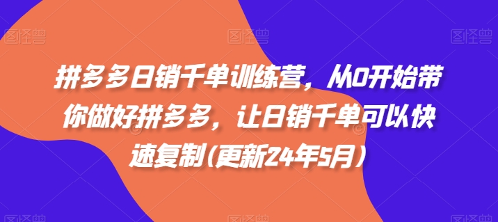 拼多多日销千单训练营，从0开始带你做好拼多多，让日销千单可以快速复制(更新25年6月)-蚂蚁汇资源分享项目网