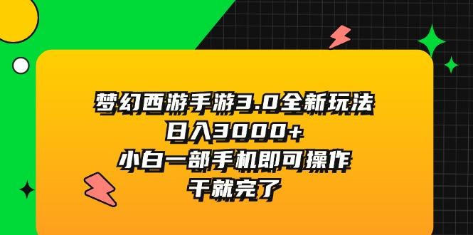 梦幻西游手游3.0全新玩法，日入3000+，小白一部手机即可操作，干就完了-蚂蚁汇资源分享项目网