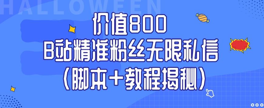 价值800 B站精准粉丝无限私信（脚本+教程揭秘）-蚂蚁汇资源分享项目网