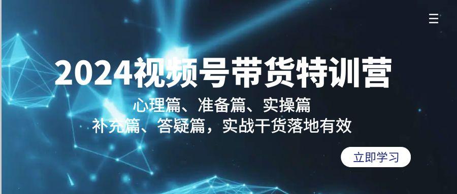 2024视频号带货特训营：心理篇、准备篇、实操篇、补充篇、答疑篇，实战…-蚂蚁汇资源分享项目网