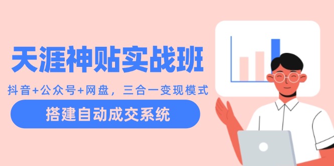 天涯神贴实战班：抖音+公众号+网盘，三合一变现模式，搭建自动成交系统-蚂蚁汇资源分享项目网